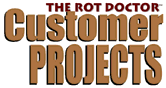 The Rot Doctor Customer Projects